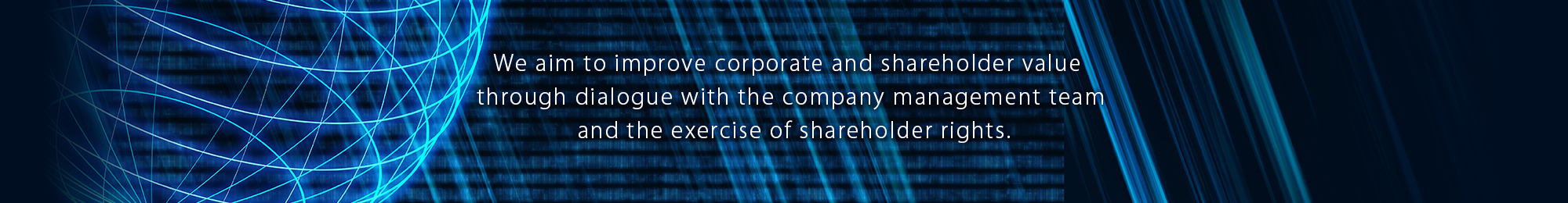 We aim to improve corporate and shareholder value through dialogue with the company management team and the exercise of shareholder rights.